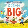 Dream Big for Kids - Bob Goff ; Lindsey Goff Viducich - 9781400220892