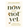 Now and Not Yet: Pressing in When You're Waiting, Wanting, and Restless for More - The Perfect Mother's Day Gift for Christian Moms - Ruth Chou Simons - 9781400225057