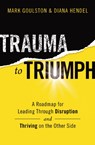 Trauma to Triumph - Mark Goulston ; Diana Hendel - 9781400228379