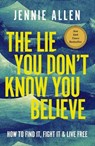 The Lie You Don't Know You Believe: How to Find It, Fight It, and Live Free - Jennie Allen - 9781400249824