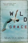 The Wild Grace: What Happens When Grace Happens - Max Lucado - 9781400320844