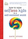 How to Raise Selfless Kids in a Self-Centered World - Dave Stone - 9781400321391