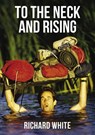 To the Neck and Rising - Richard White - 9781400325528
