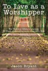 To Live as a Worshipper - Jason Bryant - 9781400330782