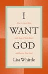 I Want God - Lisa Whittle - 9781400334445