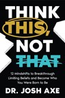 Think This, Not That - Dr. Josh Axe - 9781400337842