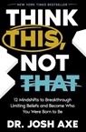 Think This, Not That - Dr. Josh Axe - 9781400337866