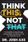 Think This, Not That - Dr. Josh Axe - 9781400337866