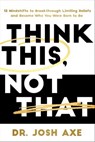Think This, Not That - Dr. Josh Axe - 9781400337873