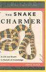 The Snake Charmer: A Life and Death in Pursuit of Knowledge - Jamie James - 9781401309954