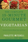 The Complete 15-Minute Gourmet: Vegetarian - Paulette Mitchell ; Nancy Bundt - 9781401604943