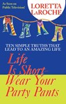 Life Is Short - Wear Your Party Pants - Loretta LaRoche - 9781401901493
