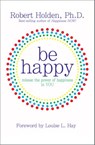 Be Happy! - Robert Holden Ph.D. - 9781401925031