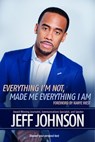 Everything I'm Not Made Me Everything I Am - Jeff Johnson - 9781401926076
