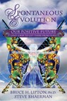 Spontaneous Evolution: Our Positive Future (and a Way to Get There from Here) - Bruce H. Lipton - 9781401926311