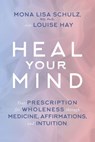 Heal Your Mind - Louise Hay ; Mona Lisa Schulz MD, PHD - 9781401950422