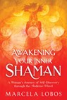 Awakening Your Inner Shaman - Marcela Lobos - 9781401960322