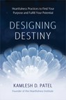 Designing Destiny: Heartfulness Practices to Find Your Purpose and Fulfill Your Potential - Kamlesh D. Patel - 9781401964283