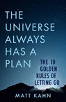 The Universe Always Has a Plan: The 10 Golden Rules of Letting Go - Matt Kahn - 9781401965259