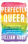Perfectly Queer: Facing Big Fears, Living Hard Truths, and Loving Myself Fully Out of the Closet - Jillian Abby - 9781401970741