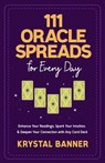 111 Oracle Spreads for Every Day: Enhance Your Readings, Spark Your Intuition, & Deepen Your Connection with Any Card Deck - Krystal Banner - 9781401976330