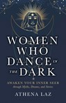 Women Who Dance in the Dark: Awaken Your Inner Seer Through Myths, Dreams, and Stories - Athena Laz - 9781401979546