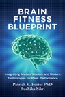 Brain Fitness Blueprint: Integrating Ancient Wisdom and Modern Technologies for Peak Performance - Patrick K. Porter - 9781401994532