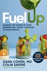 Fuel Up: Harness the Power of Your Blender and Cheat Your Way to Good Health - Dana Cohen - 9781401996710