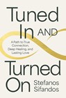 Tuned in and Turned on: A Path to True Connection, Deep Healing, and Lasting Love - Stefanos Sifandos - 9781401997281