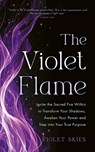 The Violet Flame: Ignite the Sacred Fire Within to Transform Your Shadows, Awaken Your Power and Step Into Your True Purpose - Violet Skies - 9781401998554