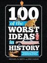 100 OF THE WORST IDEAS IN HIST - Michael Smith ; Eric Kasum - 9781402293917