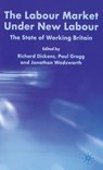 The Labour Market Under New Labour - DICKENS,  R. ; Gregg, P. ; Wadsworth, J. - 9781403916297