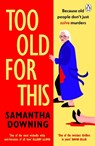 Too Old For This - Samantha Downing - 9781405945677