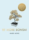 Be More Bonsai - Mark Akins - 9781405952064