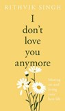 I Don't Love You Anymore - Rithvik Singh - 9781405988421