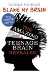 Blame My Brain: the Amazing Teenage Brain Revealed - Nicola Morgan - 9781406346930