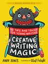 Creative Writing Magic: 80 Tips and Tricks for Young Writers - Andy Jones ; Olaf Falafel - 9781406396638