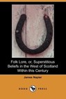 Folk Lore, Or, Superstitious Beliefs in the West of Scotland Within This Century (Dodo Press) - James Napier - 9781406530520