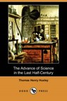 The Advance of Science in the Last Half-Century - Huxley, Thomas Henry - 9781406589412