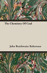 The Chemistry Of Coal - John Braithwaite Robertson - 9781406714876