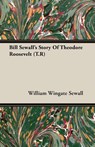 Bill Sewall's Story Of Theodore Roosevelt (T.R) - William Wingate Sewall - 9781406721515