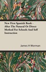 New First Spanish Book - After The Natural Or Direct Method For Schools And Self Instruction - James H Worman - 9781406740714