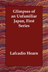 Glimpses of an Unfamiliar Japan - HEARN,  Lafcadio - 9781406811186