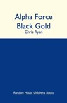 Alpha Force: Black Gold - Chris Ryan - 9781407049861