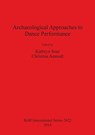 Archaeological Approaches to Dance Performance - Christina Aamodt ; Kathryn Soar - 9781407312576
