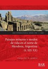 Paisajes mineros y modos de vida en el norte de Mendoza, Argentina (S. XIX-XX) - Osvaldo H. Sironi - 9781407356785