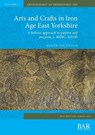 Arts and Crafts in Iron Age East Yorkshire - Helen Chittock - 9781407356976