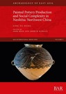 Painted Pottery Production and Social Complexity in Neolithic Northwest China - HUNG,  Ling-yu - 9781407358789