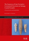 The Sequence of Late Formative Ceremonial Structures at Salango, Coastal Ecuador - Richard Lunniss - 9781407359953