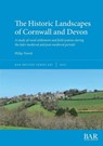 The Historic Landscapes of Cornwall and Devon - Philip Treveil - 9781407360775